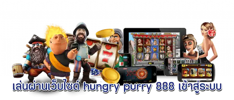 เล่นผ่านเว็บไซต์ hungry purry 888 เข้าสู่ระบบ